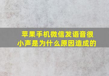 苹果手机微信发语音很小声是为什么原因造成的