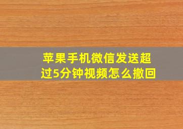 苹果手机微信发送超过5分钟视频怎么撤回