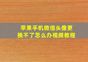 苹果手机微信头像更换不了怎么办视频教程