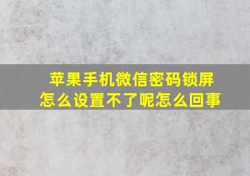 苹果手机微信密码锁屏怎么设置不了呢怎么回事