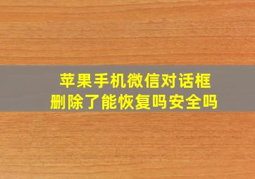 苹果手机微信对话框删除了能恢复吗安全吗