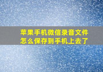 苹果手机微信录音文件怎么保存到手机上去了