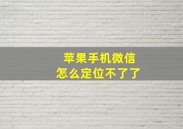 苹果手机微信怎么定位不了了