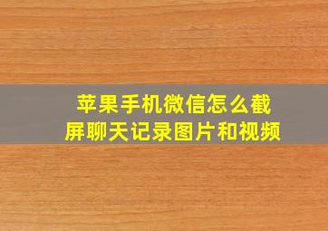 苹果手机微信怎么截屏聊天记录图片和视频