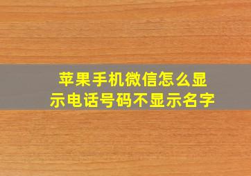 苹果手机微信怎么显示电话号码不显示名字