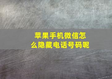 苹果手机微信怎么隐藏电话号码呢