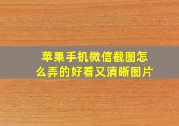 苹果手机微信截图怎么弄的好看又清晰图片