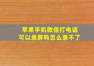 苹果手机微信打电话可以录屏吗怎么录不了