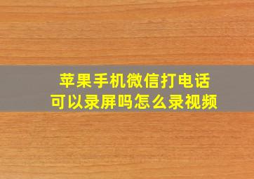 苹果手机微信打电话可以录屏吗怎么录视频