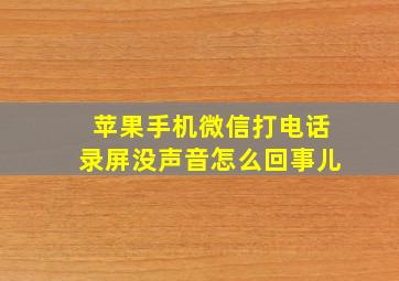 苹果手机微信打电话录屏没声音怎么回事儿