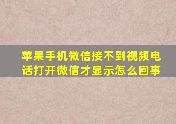 苹果手机微信接不到视频电话打开微信才显示怎么回事