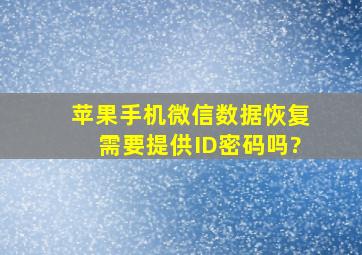 苹果手机微信数据恢复需要提供ID密码吗?