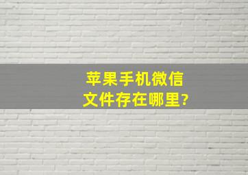 苹果手机微信文件存在哪里?