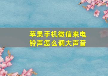 苹果手机微信来电铃声怎么调大声音