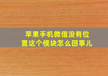 苹果手机微信没有位置这个模块怎么回事儿