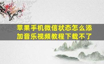 苹果手机微信状态怎么添加音乐视频教程下载不了