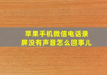 苹果手机微信电话录屏没有声音怎么回事儿