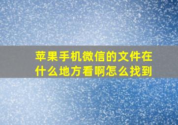 苹果手机微信的文件在什么地方看啊怎么找到