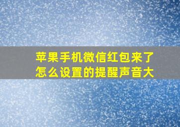 苹果手机微信红包来了怎么设置的提醒声音大