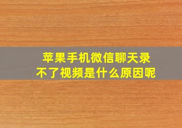 苹果手机微信聊天录不了视频是什么原因呢