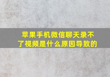 苹果手机微信聊天录不了视频是什么原因导致的