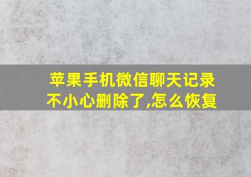 苹果手机微信聊天记录不小心删除了,怎么恢复