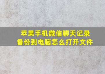 苹果手机微信聊天记录备份到电脑怎么打开文件