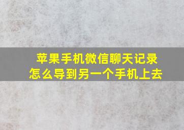 苹果手机微信聊天记录怎么导到另一个手机上去