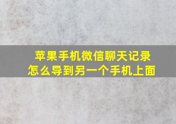 苹果手机微信聊天记录怎么导到另一个手机上面