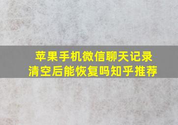 苹果手机微信聊天记录清空后能恢复吗知乎推荐