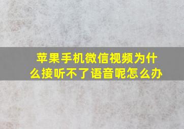 苹果手机微信视频为什么接听不了语音呢怎么办