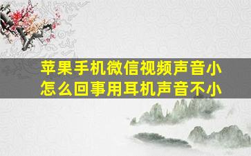 苹果手机微信视频声音小怎么回事用耳机声音不小