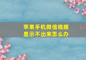 苹果手机微信视频显示不出来怎么办