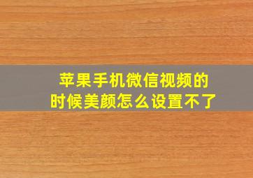 苹果手机微信视频的时候美颜怎么设置不了