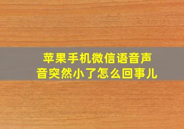 苹果手机微信语音声音突然小了怎么回事儿