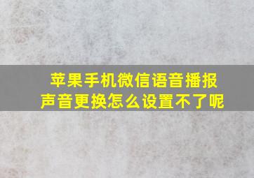 苹果手机微信语音播报声音更换怎么设置不了呢