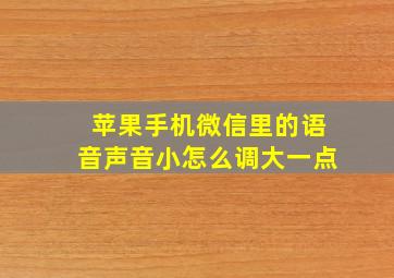 苹果手机微信里的语音声音小怎么调大一点