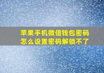 苹果手机微信钱包密码怎么设置密码解锁不了