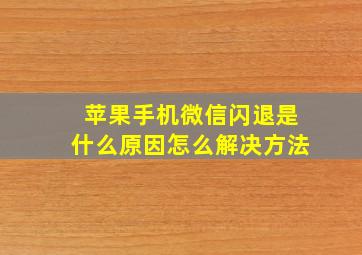 苹果手机微信闪退是什么原因怎么解决方法