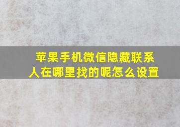 苹果手机微信隐藏联系人在哪里找的呢怎么设置