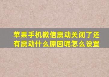 苹果手机微信震动关闭了还有震动什么原因呢怎么设置