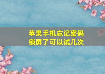 苹果手机忘记密码锁屏了可以试几次