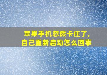 苹果手机忽然卡住了,自己重新启动怎么回事