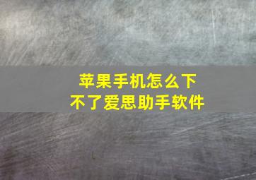 苹果手机怎么下不了爱思助手软件