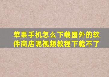 苹果手机怎么下载国外的软件商店呢视频教程下载不了