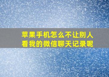 苹果手机怎么不让别人看我的微信聊天记录呢