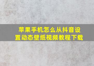 苹果手机怎么从抖音设置动态壁纸视频教程下载