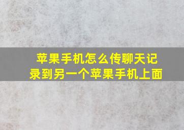 苹果手机怎么传聊天记录到另一个苹果手机上面