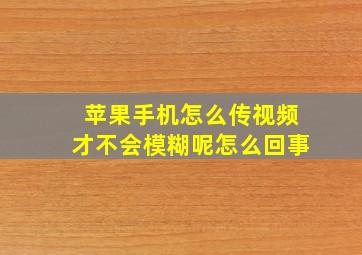 苹果手机怎么传视频才不会模糊呢怎么回事