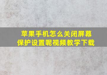 苹果手机怎么关闭屏幕保护设置呢视频教学下载